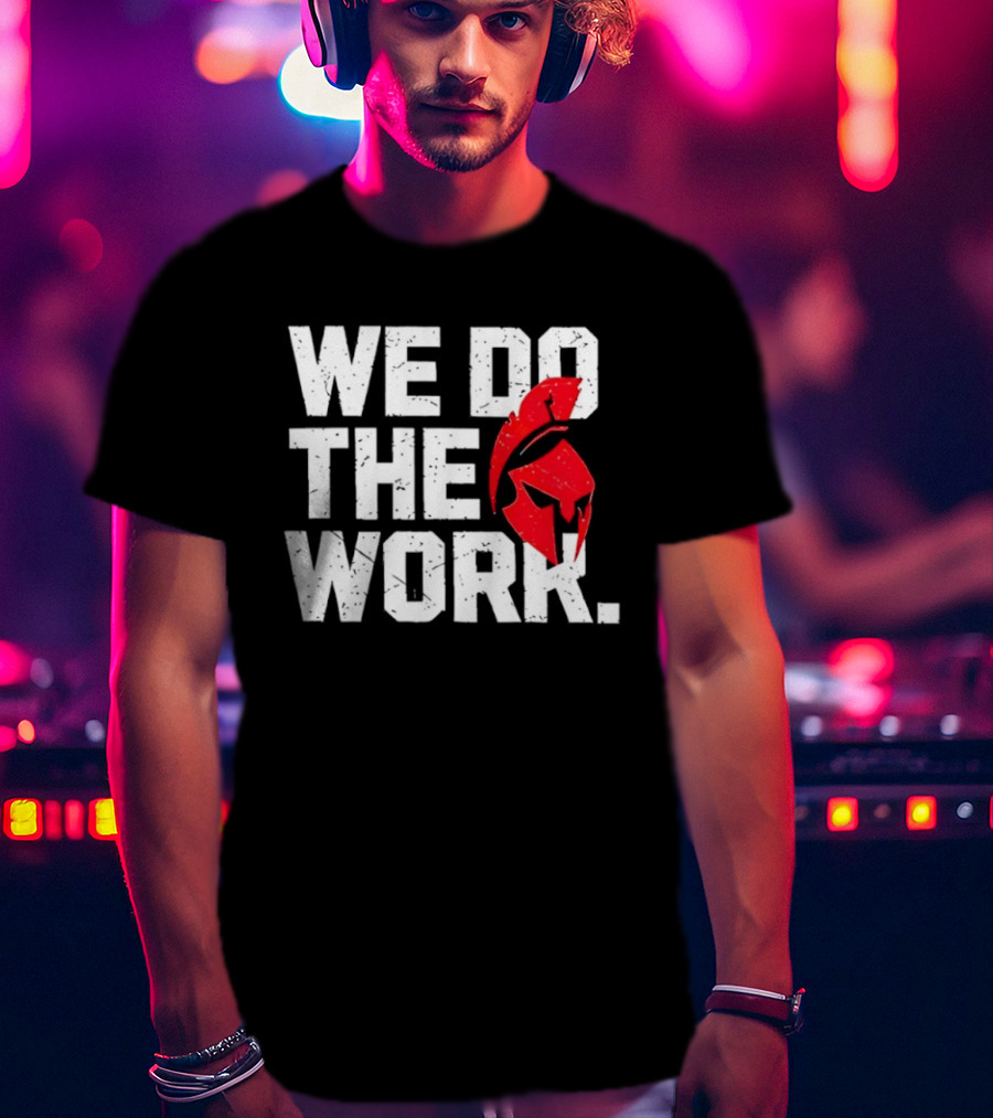 We Do The Work Spartan Helmet T-Shirt