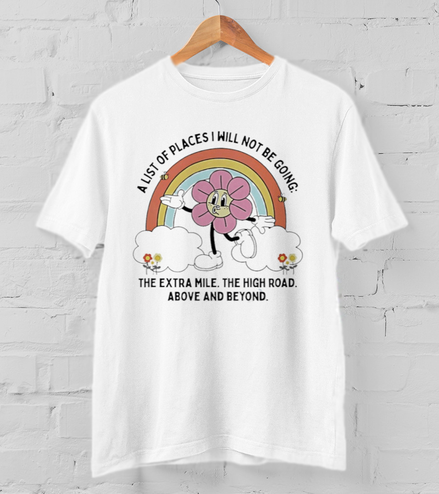 A List Of Places I Will Not Be Going With Cheerful Flower Character And Rainbow T-Shirt