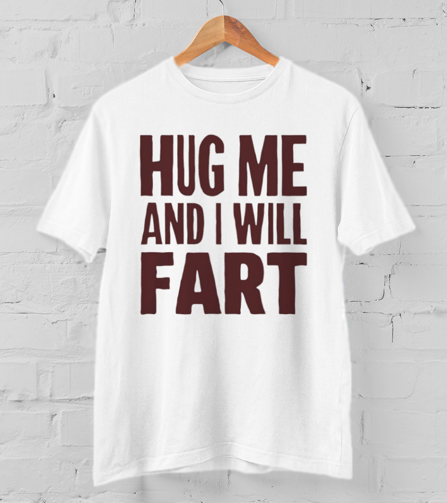 Hug Me And I Will Fart Joke T-Shirt
