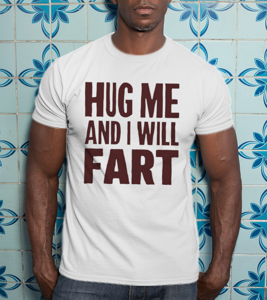 Hug Me And I Will Fart Joke T-Shirt