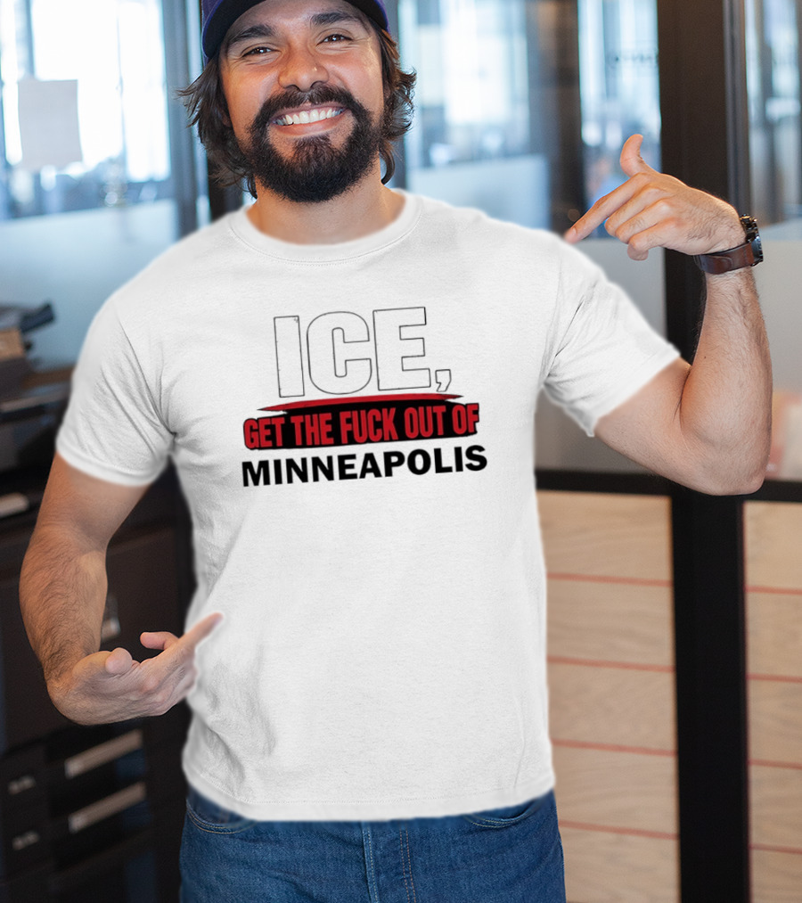 ICE Get The Fuck Out Of Minneapolis T-Shirt