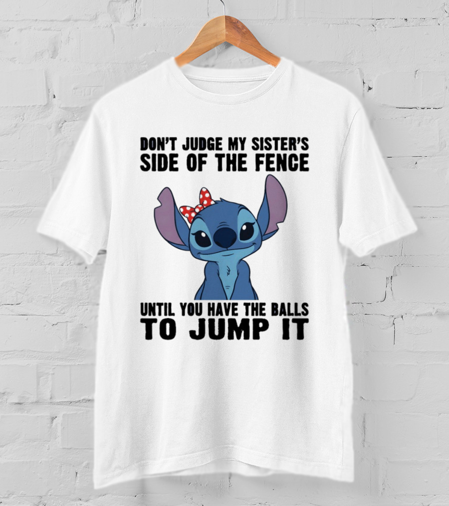 Stitch Don’t Judge My Sister’s Side Of The Fence Until You Have The Balls To Jump It T-Shirt