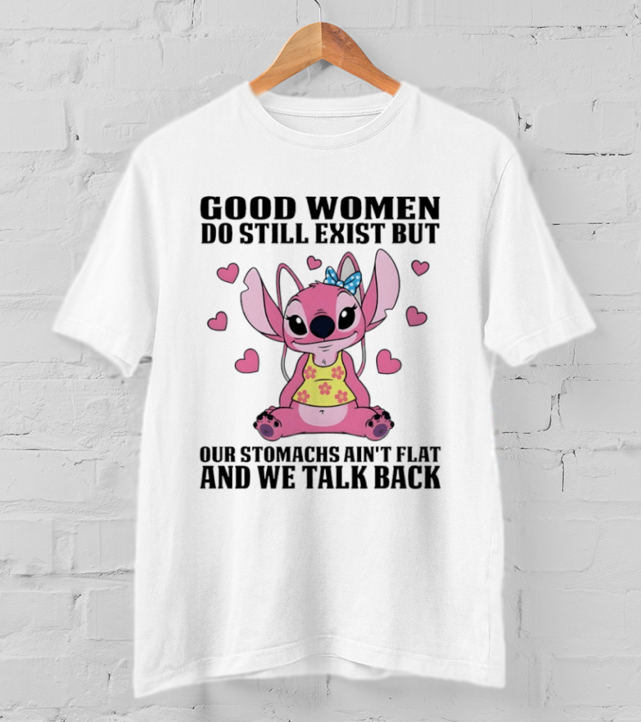 Stitch Good Women Do Still Exist But Our Stomachs Ain't Flat And We Talk Back Cute Hearts T-Shirt