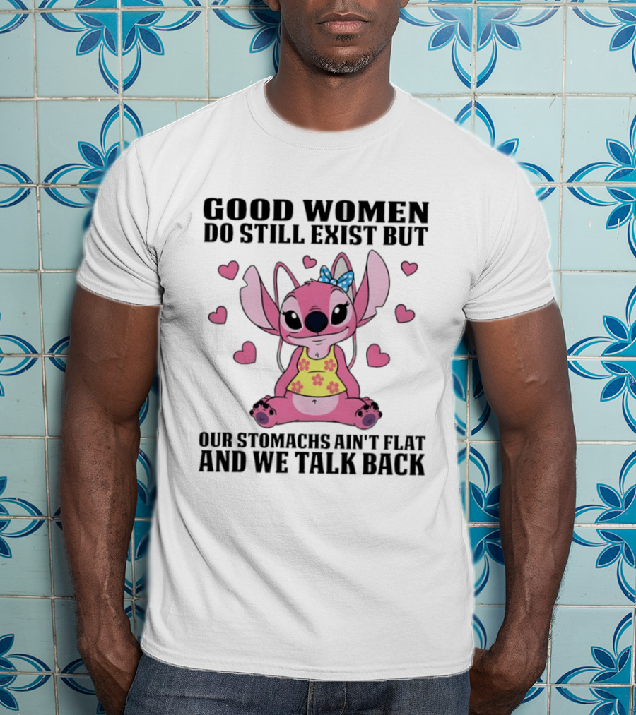 Stitch Good Women Do Still Exist But Our Stomachs Ain't Flat And We Talk Back Cute Hearts T-Shirt
