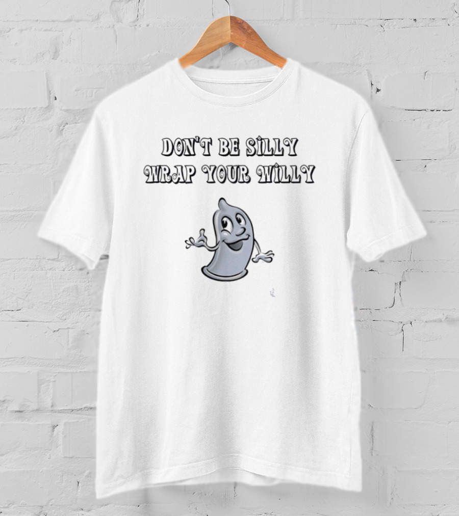 Don't Be Silly Wrap Your Willy Funny Cartoon Character Message T-Shirt