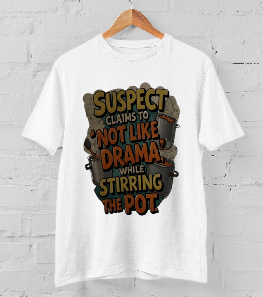 Suspect Claims To Not Like Drama While Stirring The Pot Cooking Humor T-Shirt