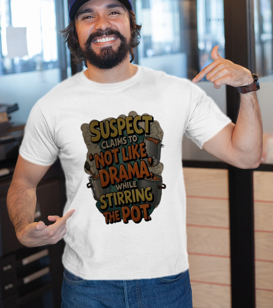 Suspect Claims To Not Like Drama While Stirring The Pot Cooking Humor T-Shirt