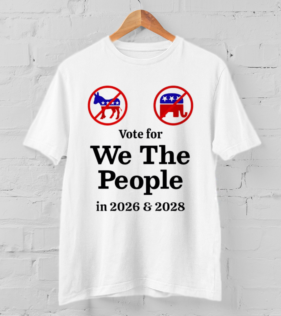 Vote For We The People In 2026 And 2028 No Donkey No Elephant T-Shirt