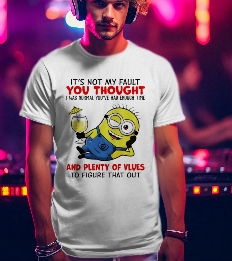 Minion It's Not My Fault You Thought I Was Normal Plenty Of Vlues T-Shirt