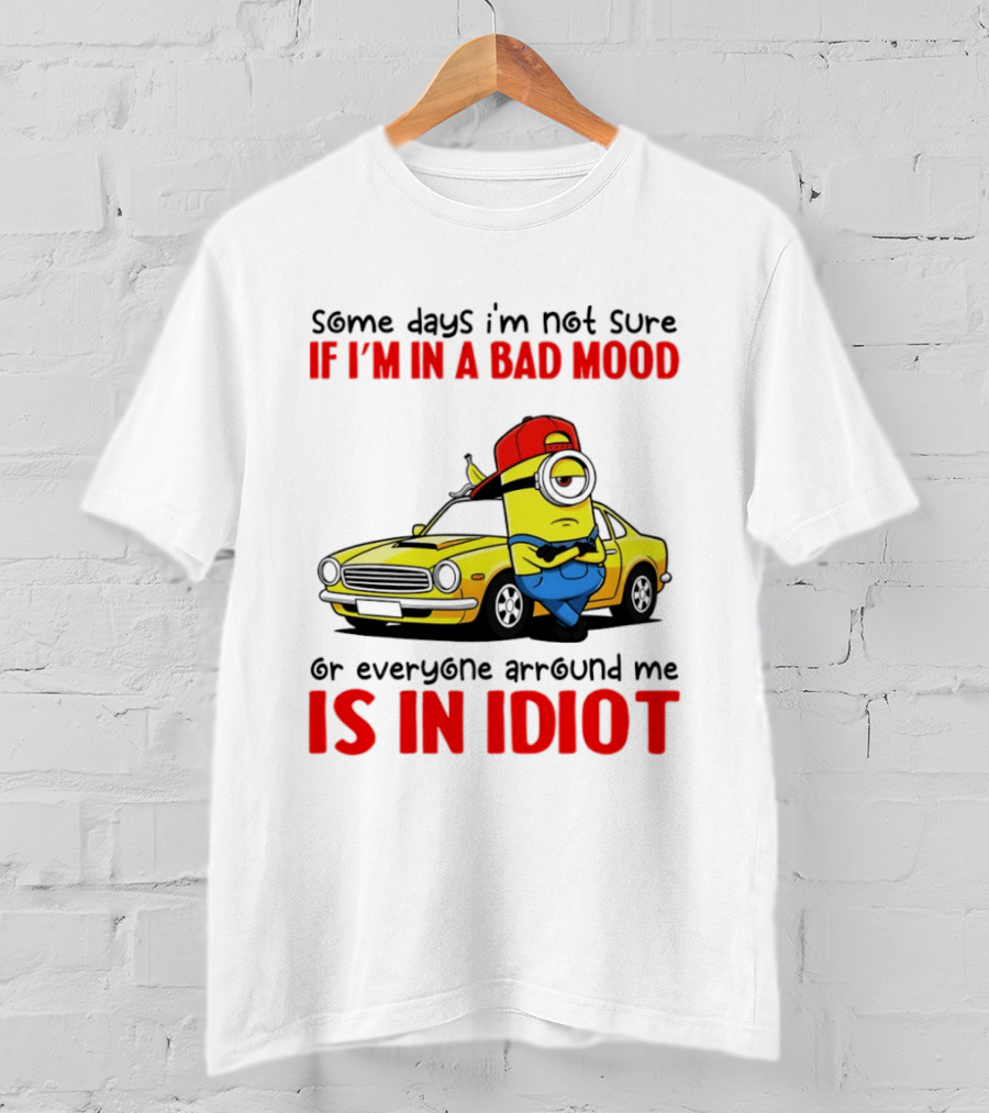 Minion Some Days I'm Not Sure If I'm In A Bad Mood Or Everyone Around Me Is An Idiot Car T-Shirt