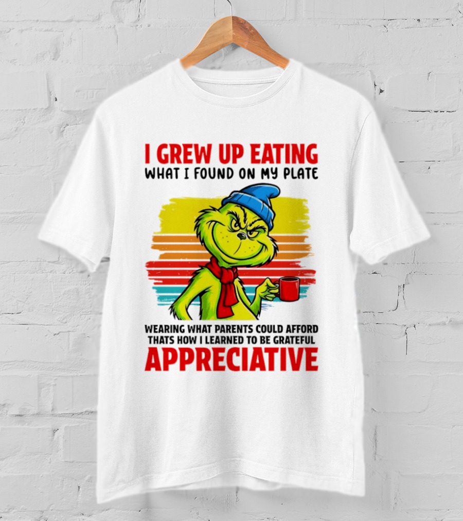 Grinch I Grew Up Eating What I Found On My Plate Wearing What Parents Could Afford Grateful Appreciative T-Shirt
