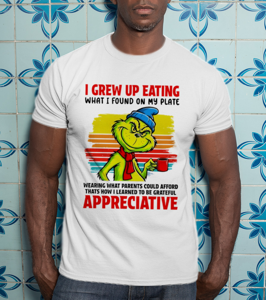 Grinch I Grew Up Eating What I Found On My Plate Wearing What Parents Could Afford Grateful Appreciative T-Shirt