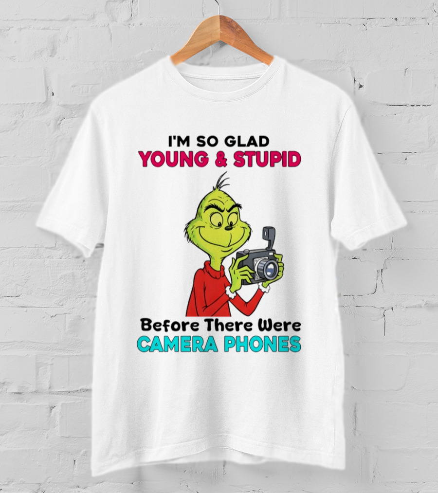 I'm So Glad Young & Stupid Before There Were Camera Phones Grinch T-Shirt