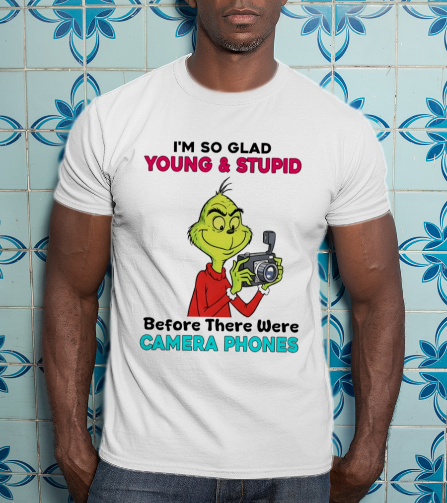 I'm So Glad Young & Stupid Before There Were Camera Phones Grinch T-Shirt