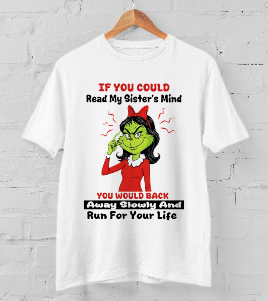 Grinch If You Could Read My Sister's Mind You Would Back Away Slowly And Run For Your Life T-Shirt