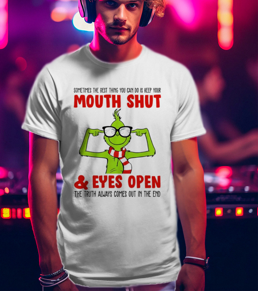 Grinch Keep Your Mouth Shut Eyes Open Truth Always Comes Out T-Shirt