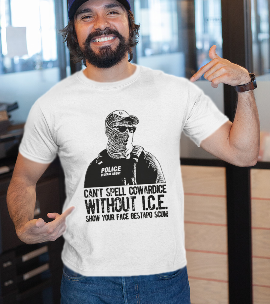 Police Federal Agent Can't Spell Cowardice Without ICE Show Your Face Gestapo Scum T-Shirt