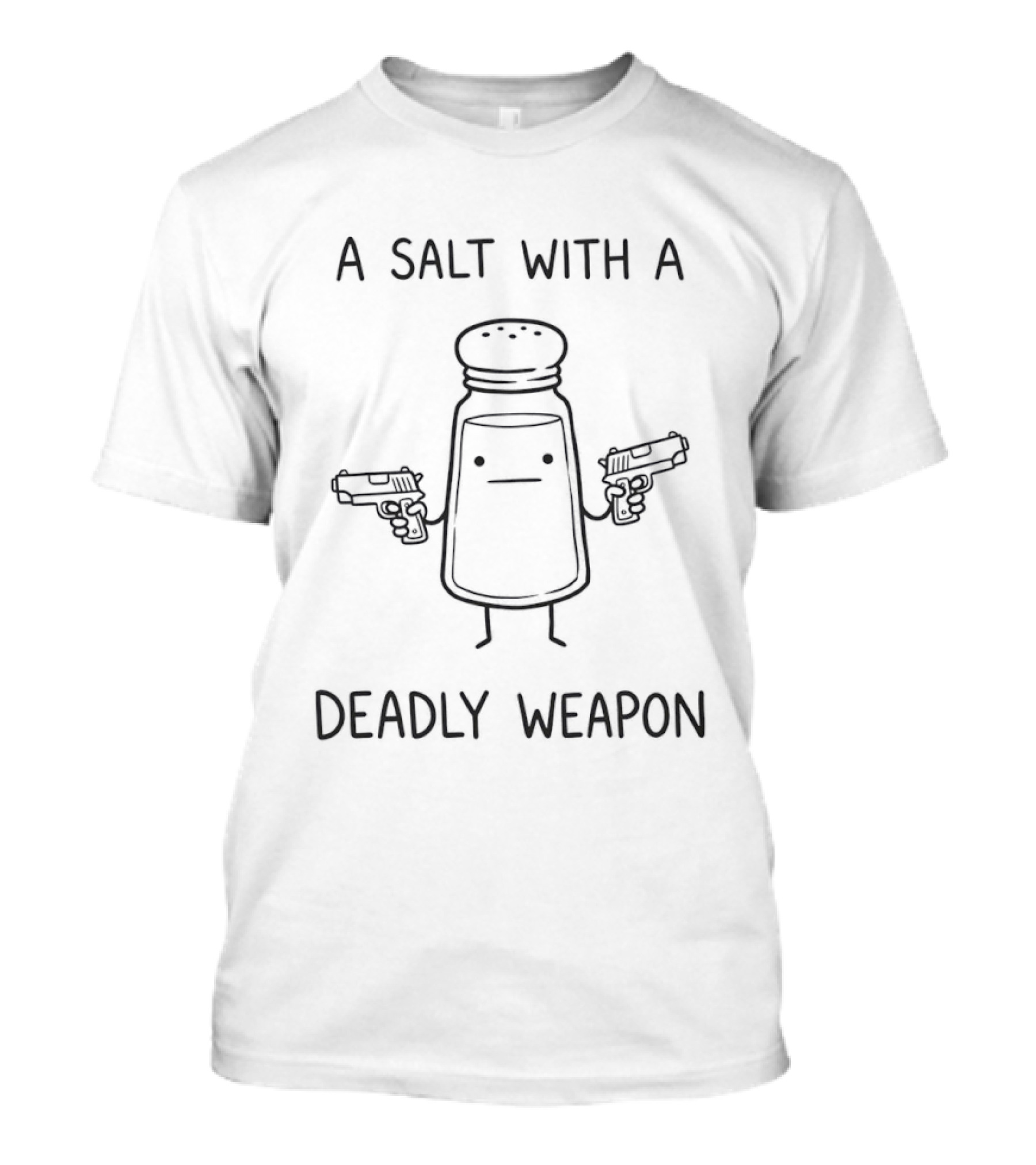 A Salt With A Deadly Weapon Gun Humor T-Shirt