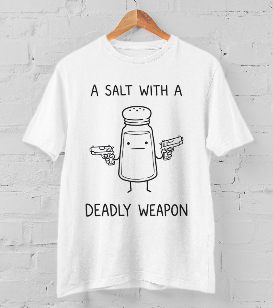A Salt With A Deadly Weapon Gun Humor T-Shirt