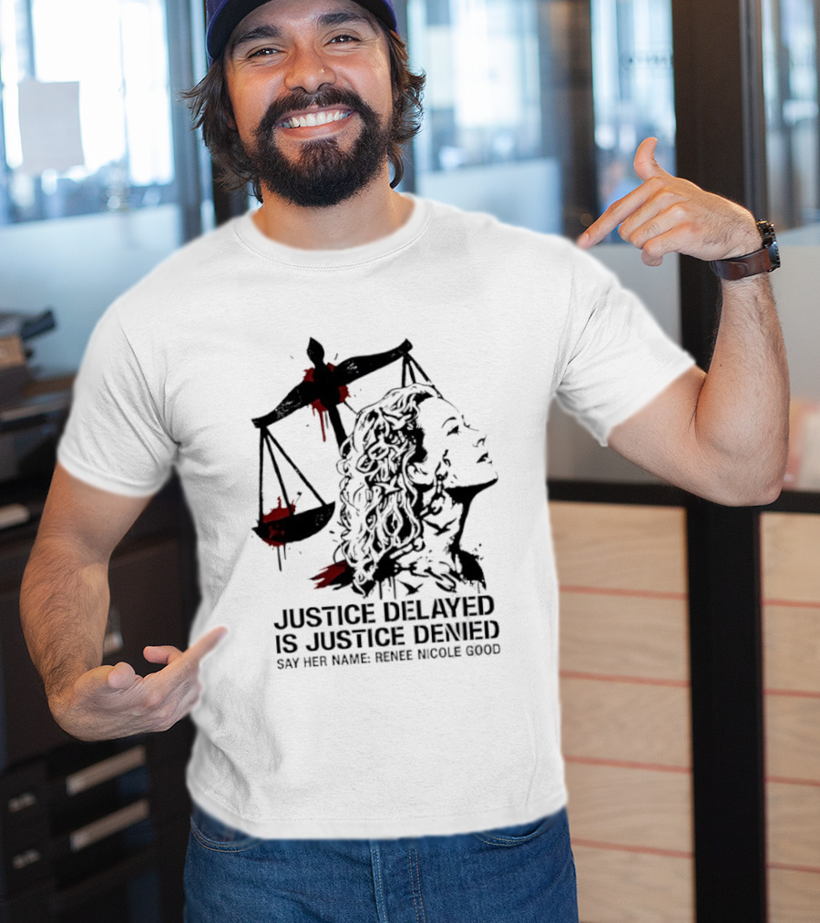 Justice Delayed Is Justice Denied Say Her Name Renee Nicole Good T-Shirt