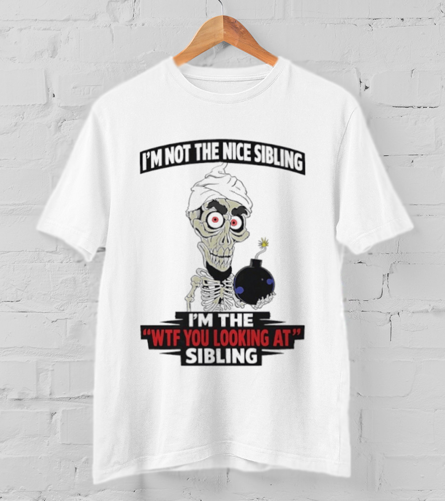 I'm Not The Nice Sibling Skeleton Holding Bomb I'm The WTF You Looking At Sibling T-Shirt