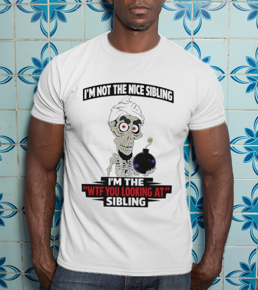 I'm Not The Nice Sibling Skeleton Holding Bomb I'm The WTF You Looking At Sibling T-Shirt