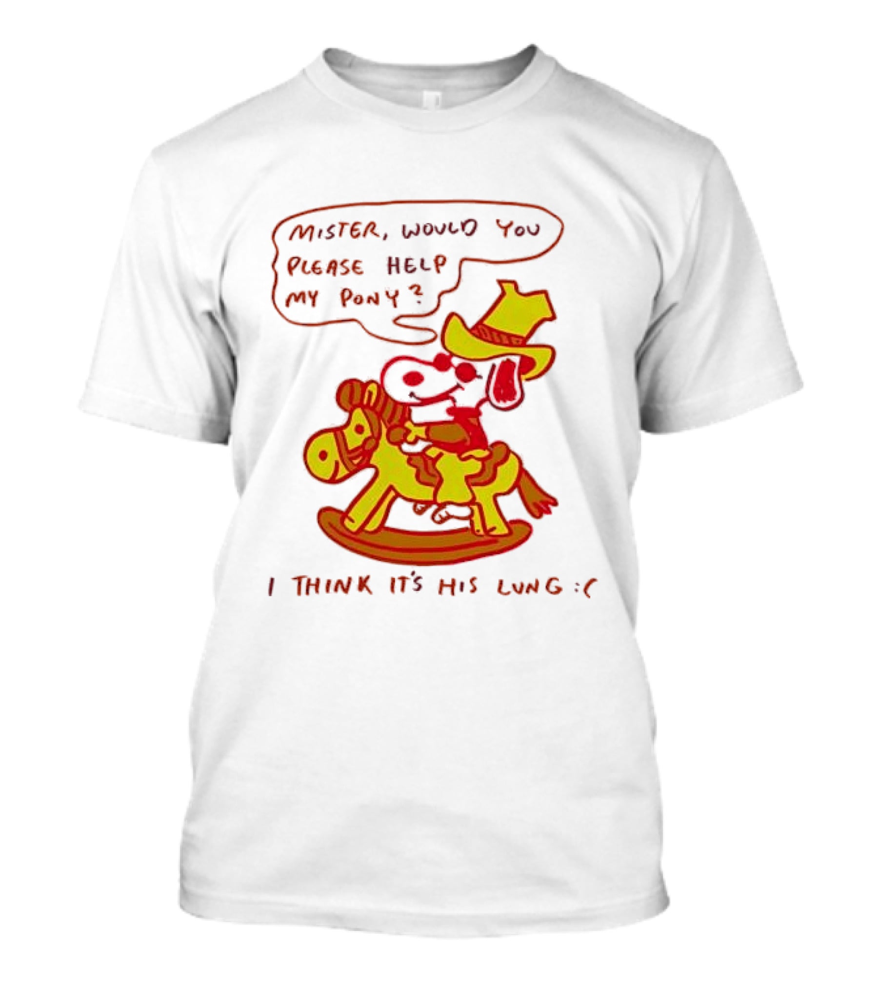 Snoopy Mister Would You Please Help My Pony I Think It’s His Lung T-Shirt