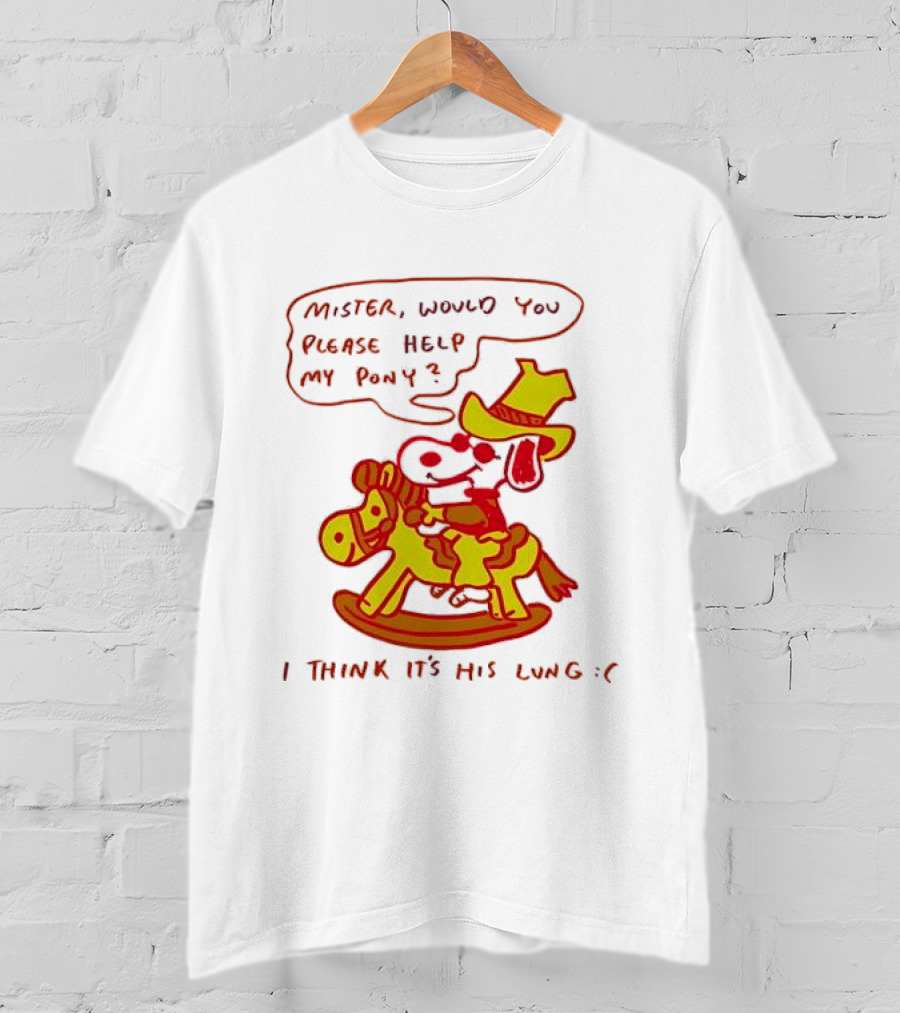 Snoopy Mister Would You Please Help My Pony I Think It’s His Lung T-Shirt
