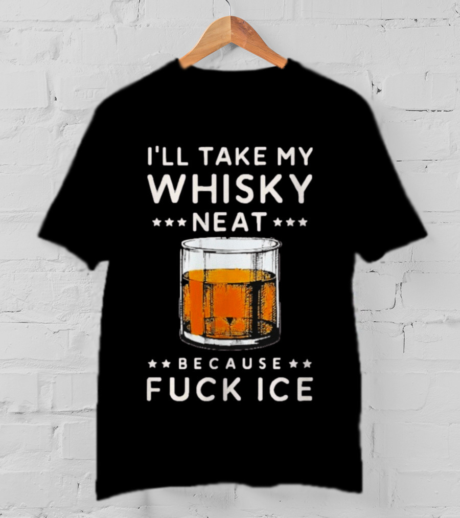 I’ll Take My Whisky Neat Because Fuck Ice Abolish Ice T-Shirt