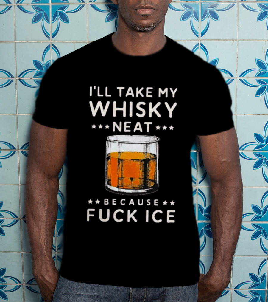 I’ll Take My Whisky Neat Because Fuck Ice Abolish Ice T-Shirt