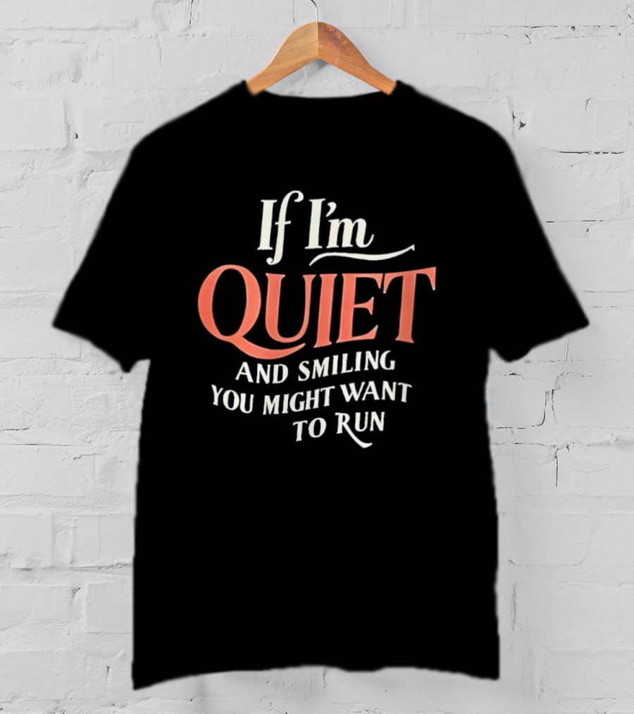 If I'm Quiet And Smiling You Might Want To Run Humorous Warning T-Shirt