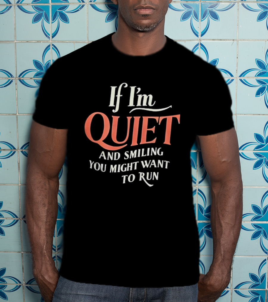 If I'm Quiet And Smiling You Might Want To Run Humorous Warning T-Shirt
