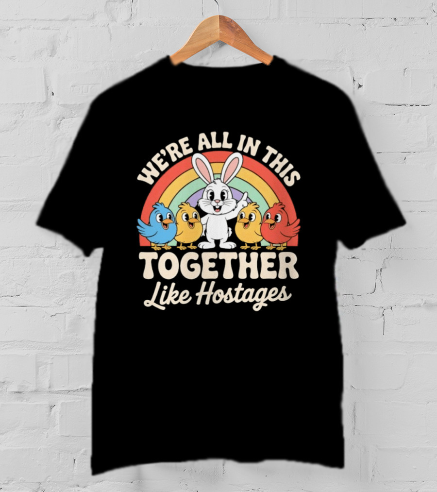 We're All In This Together Like Hostages Bunny And Chickens Rainbow T-Shirt