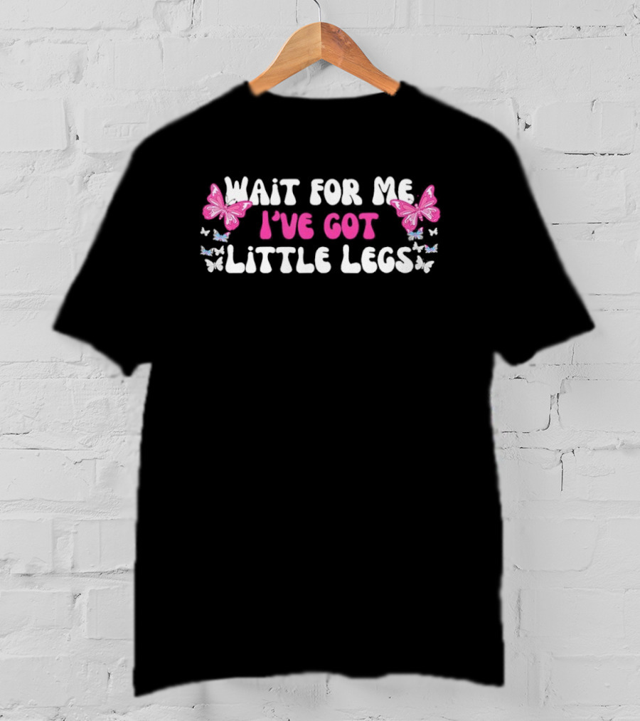 Wait For Me I’ve Got Little Legs Pink Butterfly Funny Quotes T-Shirt