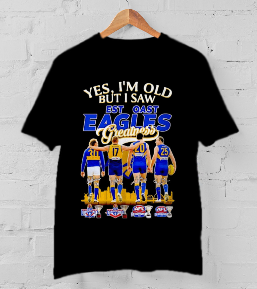 Yes I'm Old But I Saw West Coast Eagles Greatness AFL Grand Finals 30 17 20 25 T-Shirt