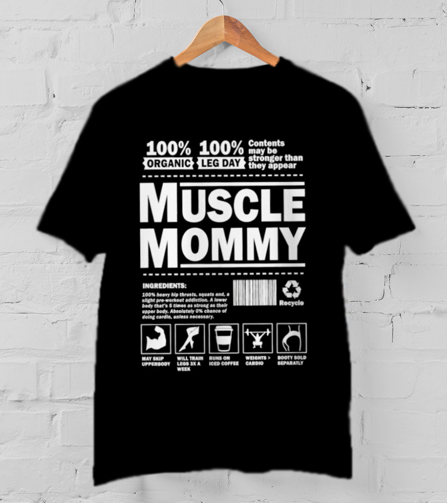 100% Organic Muscle Mommy 100% Leg Day Contents May Be Stronger Than They Appear Recyclable T-Shirt