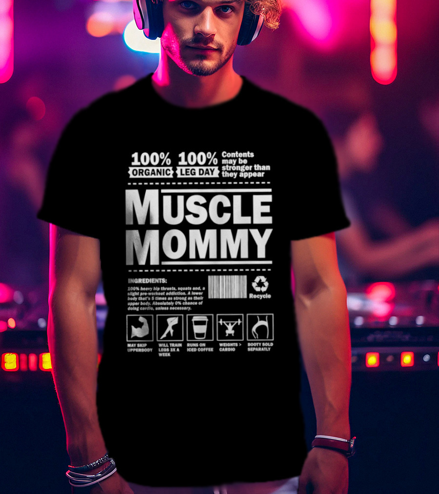 100% Organic Muscle Mommy 100% Leg Day Contents May Be Stronger Than They Appear Recyclable T-Shirt