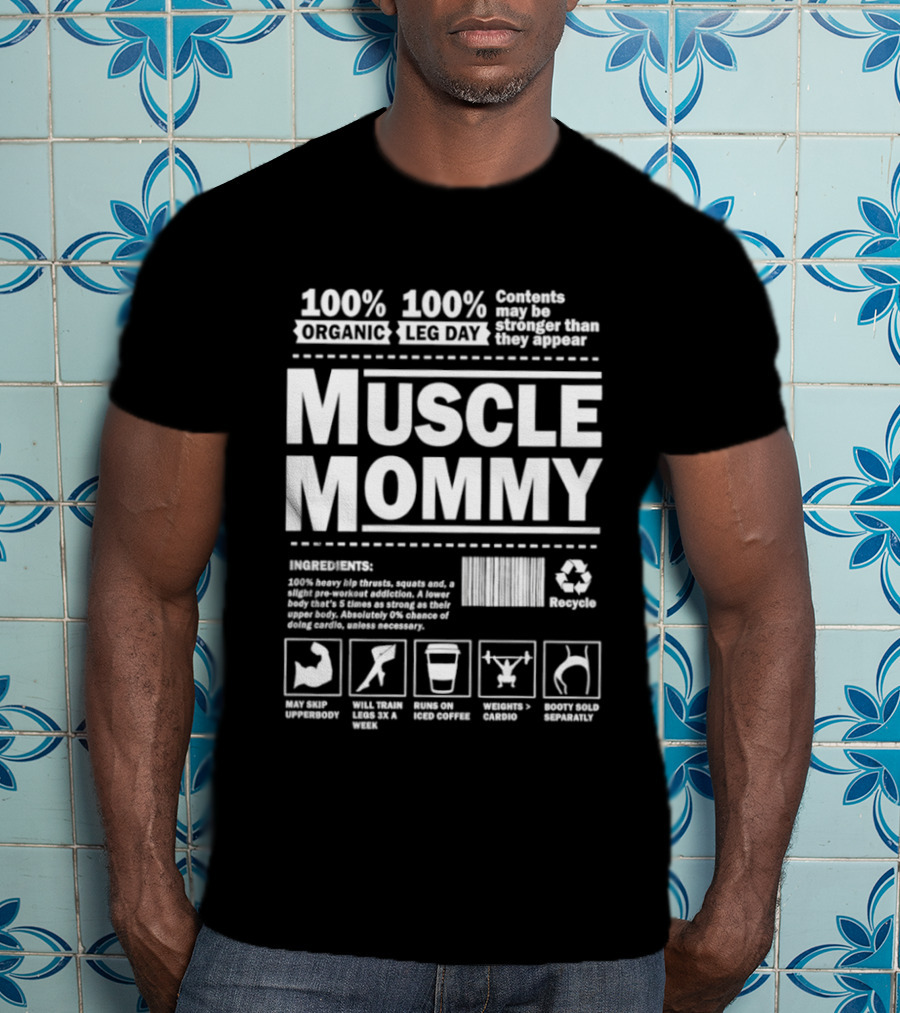 100% Organic Muscle Mommy 100% Leg Day Contents May Be Stronger Than They Appear Recyclable T-Shirt