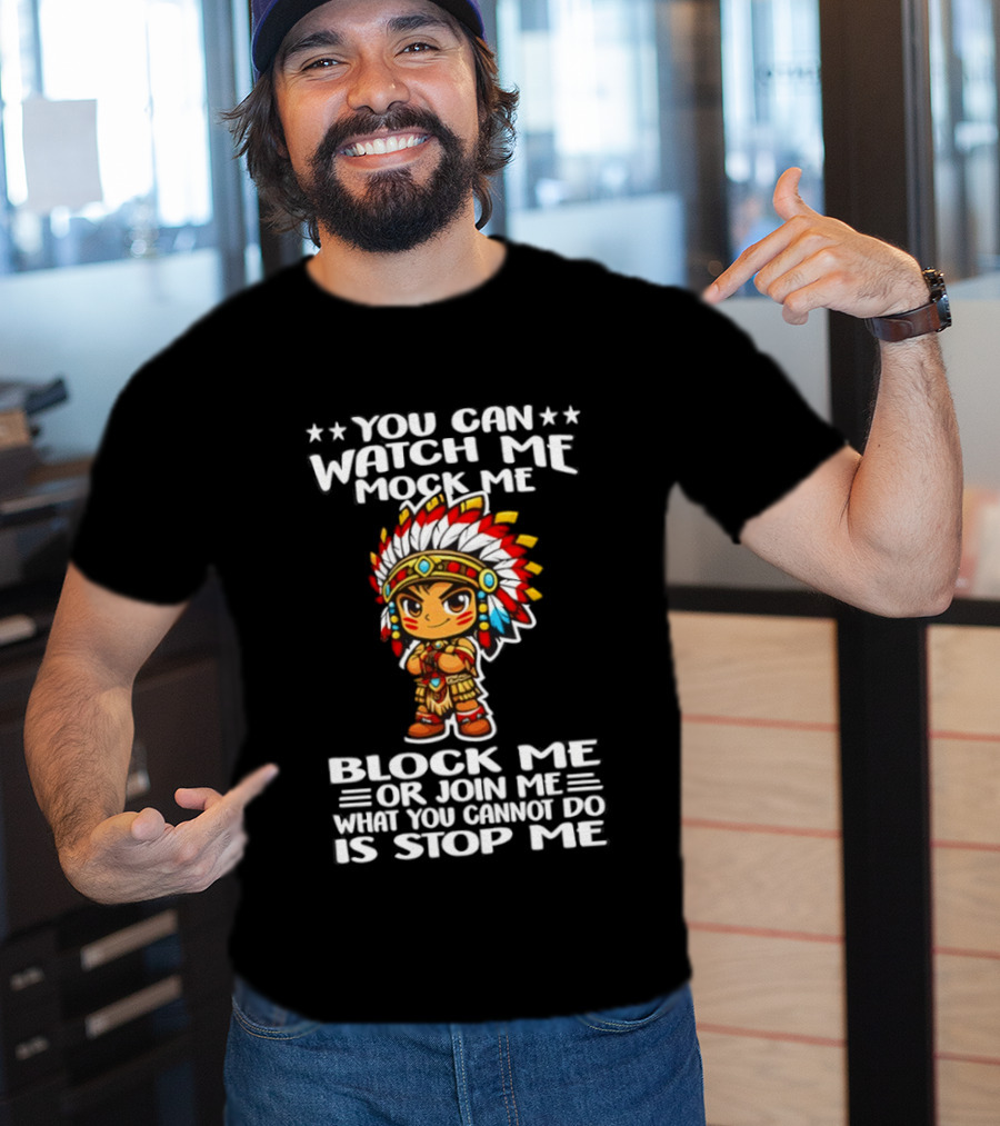 You Can Me Mock Me Block Me Or Join Me What You Cannot Do Is Stop Me Native Warrior T-Shirt