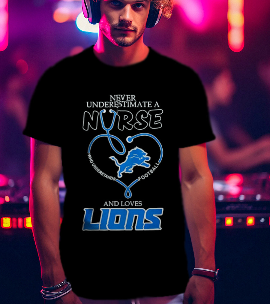 Never Underestimate A Nurse Who Loves Football And Lions T-Shirt