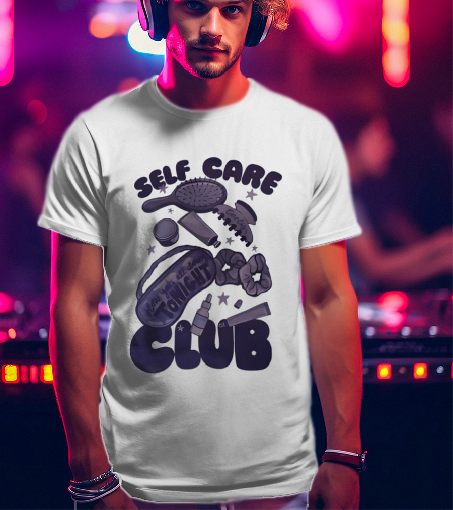 Daddy And Carly Self Care Club How You’s All Cloing Tonight T-Shirt