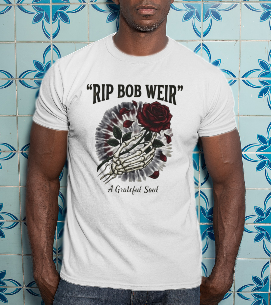 RIP Bob Weir A Grateful Soul Grateful Dead Skull Rose Tie Dye Skeleton Hand T-Shirt