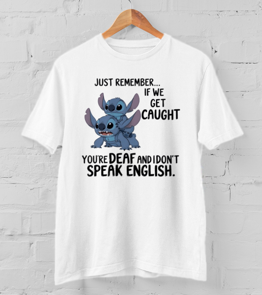 Just Remember If We Get Caught You're Deaf And I Don't Speak English Stitch T-Shirt