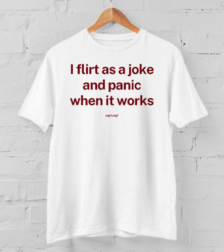 I Flirt As A Joke And Panic When It Works Funny T-Shirt