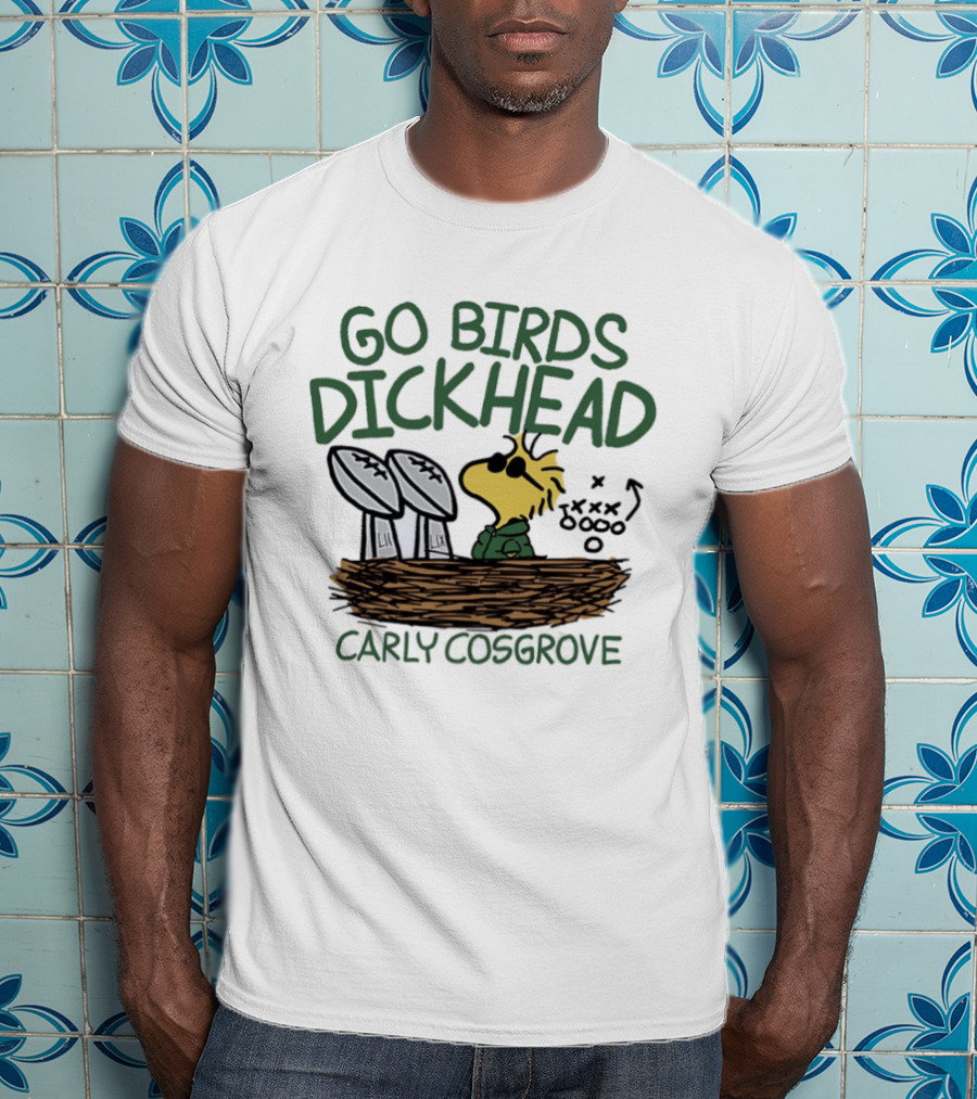 Go Birds Dickhead Woodstock Philadelphia Eagles Carly Cosgrove T-Shirt