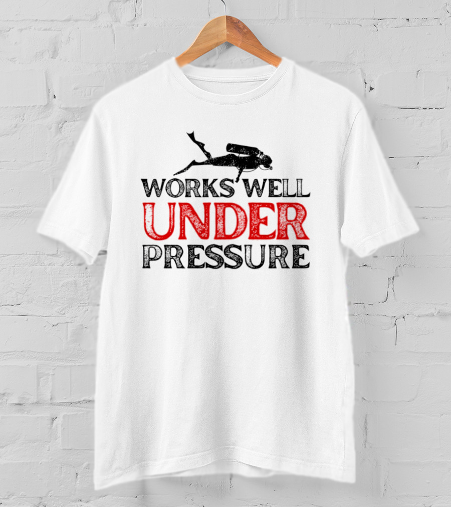Scuba Diver Works Well Under Pressure T-Shirt