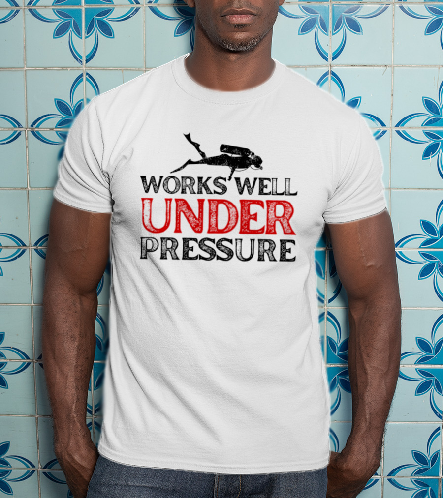 Scuba Diver Works Well Under Pressure T-Shirt