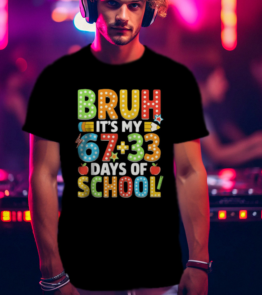 Bruh It’s My 67 33 Days Of School 100th Day T-Shirt