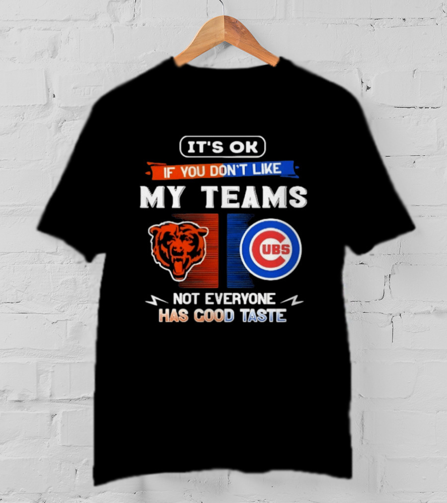 It's OK If You Don't Like My Teams Chicago Bears Cubs Not Everyone Has Good Taste T-Shirt