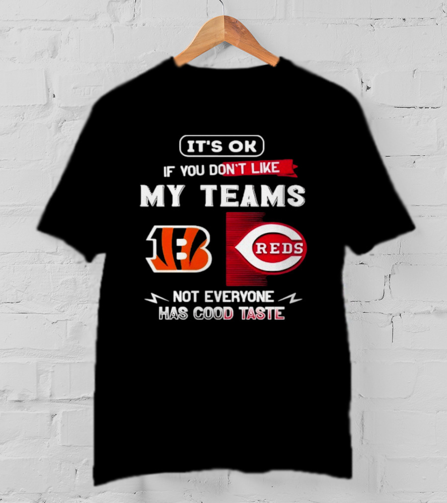 It's OK If You Don't Like My Teams Cincinnati Bengals Reds Not Everyone Has Good Taste T-Shirt